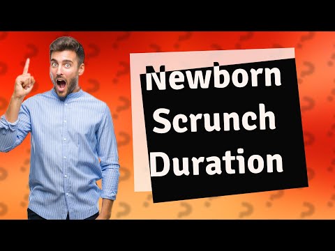 How long does newborn scrunch last?